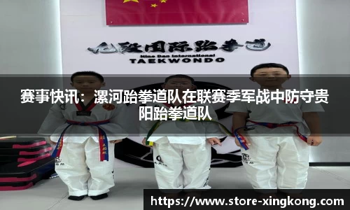 赛事快讯:漯河跆拳道队在联赛季军战中防守贵阳跆拳道队