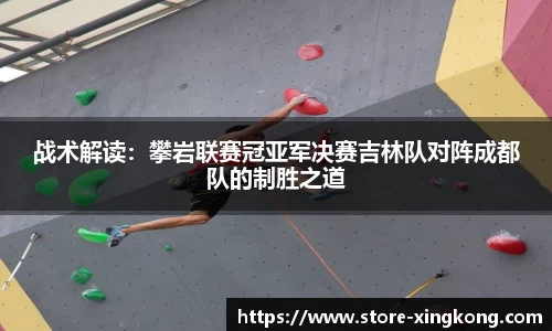 战术解读:攀岩联赛冠亚军决赛吉林队对阵成都队的制胜之道